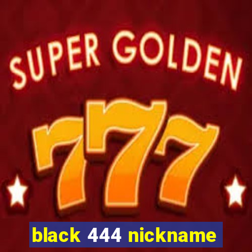 black 444 nickname